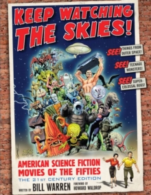 Keep Watching the Skies! : American Science Fiction Movies of the Fifties, The 21st Century Edition, Paperback / softback Book Keep Watching the Skies! : American Science Fiction Movies of the Fifties, The 21st Century Edition, Paperback / softback Book