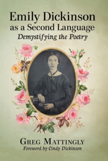 Emily Dickinson as a Second Language : Demystifying the Poetry, Paperback / softback Book Emily Dickinson as a Second Language : Demystifying the Poetry, Paperback / softback Book