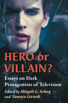 Hero or Villain? : Essays on Dark Protagonists of Television, Paperback / softback Book Hero or Villain? : Essays on Dark Protagonists of Television, Paperback / softback Book