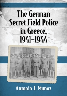 The German Secret Field Police in Greece, 1941-1944, Paperback / softback Book The German Secret Field Police in Greece, 1941-1944, Paperback / softback Book