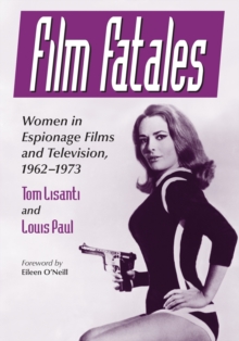 Film Fatales : Women in Espionage Films and Television, 1962-1973, Paperback / softback Book Film Fatales : Women in Espionage Films and Television, 1962-1973, Paperback / softback Book