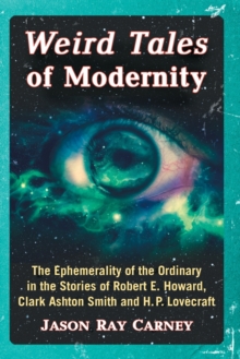 Weird Tales of Modernity : The Ephemerality of the Ordinary in the Stories of Robert E. Howard, Clark Ashton Smith and H.P. Lovecraft