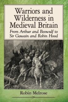 Warriors and Wilderness in Medieval Britain : From Arthur and Beowulf to Sir Gawain and Robin Hood, Paperback Book Warriors and Wilderness in Medieval Britain : From Arthur and Beowulf to Sir Gawain and Robin Hood, Paperback Book