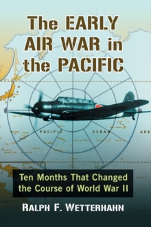 The Early Air War in the Pacific : Ten Months That Changed the Course of World War II