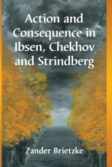 Action and Consequence in Ibsen, Chekhov and Strindberg, Paperback Book Action and Consequence in Ibsen, Chekhov and Strindberg, Paperback Book