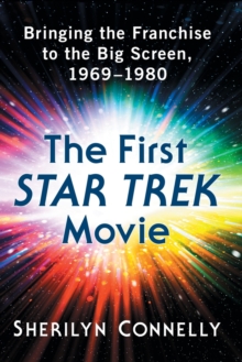 The First Star Trek Movie : Bringing the Franchise to the Big Screen, 1969-1980