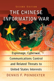 The Chinese Information War : Espionage, Cyberwar, Communications Control and Related Threats to United States Interests, Paperback / softback Book The Chinese Information War : Espionage, Cyberwar, Communications Control and Related Threats to United States Interests, Paperback / softback Book