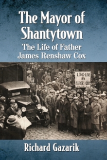 The Mayor of Shantytown : The Life of Father James Renshaw Cox, Paperback / softback Book The Mayor of Shantytown : The Life of Father James Renshaw Cox, Paperback / softback Book