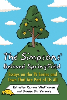 The Simpsons' Beloved Springfield : Essays on the TV Series and Town That Are Part of Us All