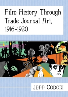 Film History Through Trade Journal Art, 1916-1920, Paperback / softback Book Film History Through Trade Journal Art, 1916-1920, Paperback / softback Book