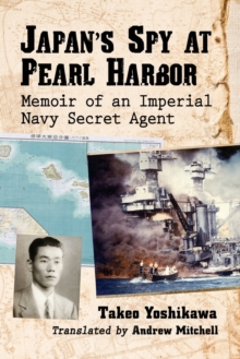 Japan's Spy at Pearl Harbor : Memoir of an Imperial Navy Secret Agent, Paperback / softback Book Japan's Spy at Pearl Harbor : Memoir of an Imperial Navy Secret Agent, Paperback / softback Book