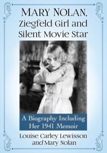 Mary Nolan, Ziegfeld Girl and Silent Movie Star : A Biography Including Her 1941 Memoir