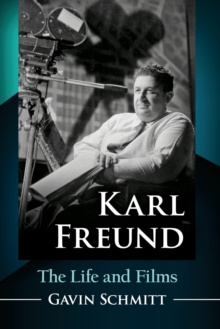 Karl Freund : The Life and Films