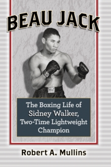 Beau Jack : The Boxing Life of Sidney Walker, Two-Time Lightweight Champion, Paperback / softback Book Beau Jack : The Boxing Life of Sidney Walker, Two-Time Lightweight Champion, Paperback / softback Book