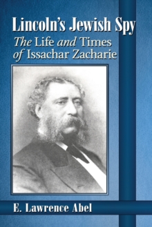 Lincoln's Jewish Spy : The Life and Times of Issachar Zacharie, Paperback / softback Book Lincoln's Jewish Spy : The Life and Times of Issachar Zacharie, Paperback / softback Book