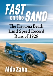 Fast on the Sand : The Daytona Beach Land Speed Record Runs of 1928