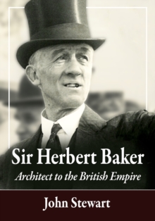 Sir Herbert Baker : Architect to the British Empire