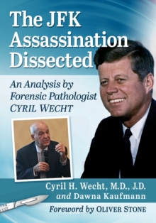 The JFK Assassination Dissected : An Analysis by Forensic Pathologist Cyril Wecht