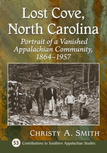 Lost Cove, North Carolina : Portrait of a Vanished Appalachian Community, 1864-1957