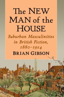 The New Man of the House : Suburban Masculinities in British Fiction, 1880-1914