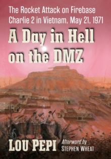 A Day in Hell on the DMZ : The Rocket Attack on Firebase Charlie 2 in Vietnam, May 21, 1971