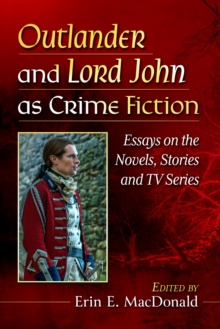 Outlander And Lord John As Crime Fiction : Essays On The Novels, Stories And TV Series