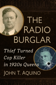 The Radio Burglar : Thief Turned Cop Killer in 1920s Queens