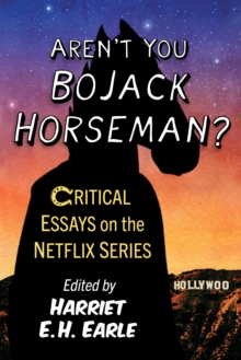 Aren't You Bojack Horseman? : Critical Essays on the Netflix Series