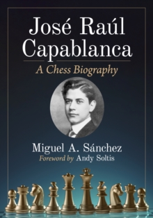 Jose Raul Capablanca : A Chess Biography