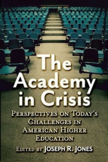 The Academy In Crisis : Perspectives On Today's Challenges In American Higher Education Joseph R Jones