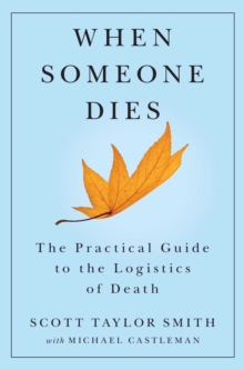 When Someone Dies : The Practical Guide to the Logistics of Death