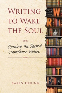 Writing to Wake the Soul : Opening the Sacred Conversation Within