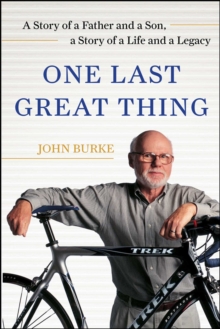 One Last Great Thing : A Story of a Father and a Son, a Story of a Life and a Legacy