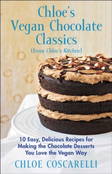 Chloe's Vegan Chocolate Classics (from Chloe's Kitchen) : 10 Easy, Delicious Recipes for Making the Chocolate Desserts You Love the Vegan Way