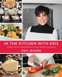 In the Kitchen with Kris : A Kollection of Kardashian-Jenner Family Favorites, Hardback Book In the Kitchen with Kris : A Kollection of Kardashian-Jenner Family Favorites, Hardback Book