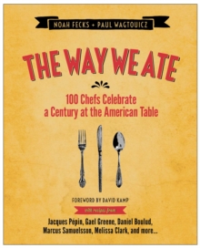 The Way We Ate : 100 Chefs Celebrate a Century at the American Table