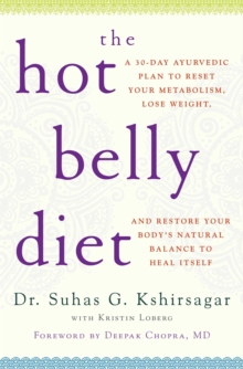 The Hot Belly Diet : A 30-Day Ayurvedic Plan to Reset Your Metabolism, Lose Weight, and Restore Your Body's Natural Balance to Heal Itself