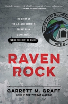 Raven Rock : The Story of the U.S. Government's Secret Plan to Save Itself--While the Rest of Us Die