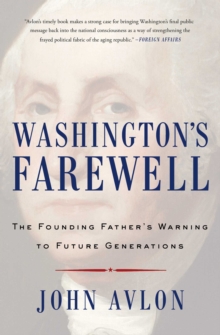 Washington's Farewell : The Founding Father's Warning to Future Generations