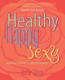 Healthy Happy Sexy : Ayurveda Wisdom for Modern Women