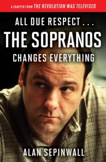 All Due Respect . . . The Sopranos Changes Everything : A Chapter From The Revolution Was Televised by Alan Sepinwall