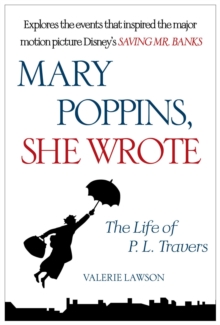 Mary Poppins, She Wrote : The Life of P. L. Travers