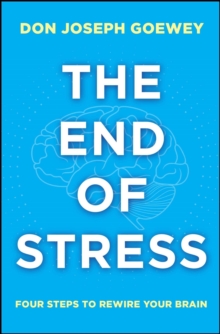 The End of Stress : Four Steps to Rewire Your Brain