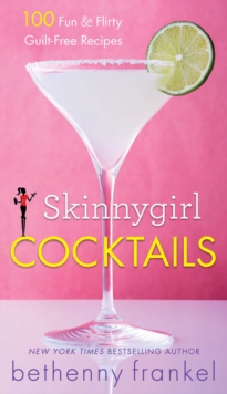 Skinnygirl Cocktails : 100 Fun & Flirty Guilt-Free Recipes