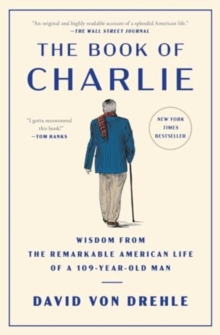 The Book of Charlie : Wisdom from the Remarkable American Life of a 109-Year-Old Man