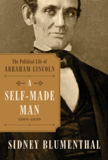 A Self-Made Man : The Political Life of Abraham Lincoln Vol. I, 1809-1849, Hardback Book A Self-Made Man : The Political Life of Abraham Lincoln Vol. I, 1809-1849, Hardback Book