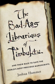 Bad-Ass Librarians of Timbuktu : And Their Race to Save the World's Most Precious Manuscripts, Hardback Book Bad-Ass Librarians of Timbuktu : And Their Race to Save the World's Most Precious Manuscripts, Hardback Book