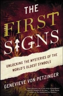 The First Signs : Unlocking the Mysteries of the World's Oldest Symbols