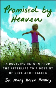 Promised by Heaven : A Doctor's Return from the Afterlife to a Destiny of Love and Healing