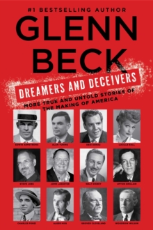 Dreamers and Deceivers : True Stories of the Heroes and Villains Who Made America